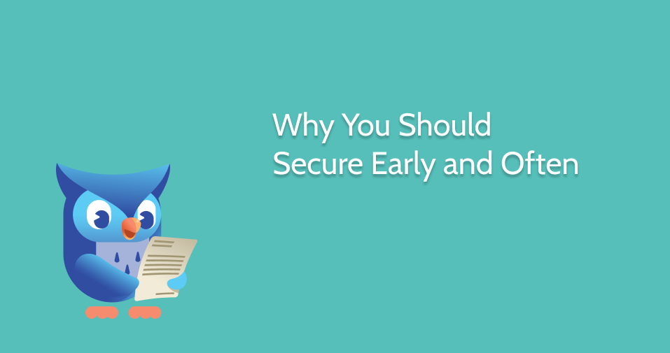 Why You Should  Secure Early and Often
